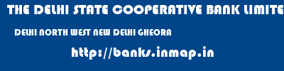 THE DELHI STATE COOPERATIVE BANK LIMITED  DELHI NORTH WEST NEW DELHI GHEORA  banks information 